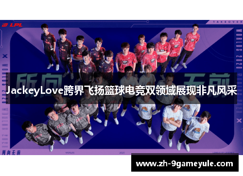 JackeyLove跨界飞扬篮球电竞双领域展现非凡风采