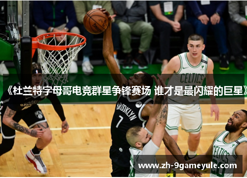 《杜兰特字母哥电竞群星争锋赛场 谁才是最闪耀的巨星》